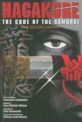 Hagakure: The Code of the Samurai – The Manga Edition by William Scott Wilson, Yamamoto Tsunetomo, Chie Kutsuwada, Sean Michael Wilson