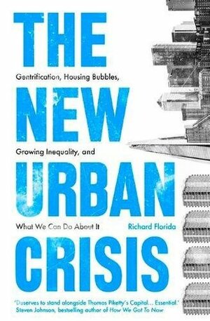 The New Urban Crisis: Gentrification, Housing Bubbles, Growing Inequality, and What We Can Do About It by Richard Florida