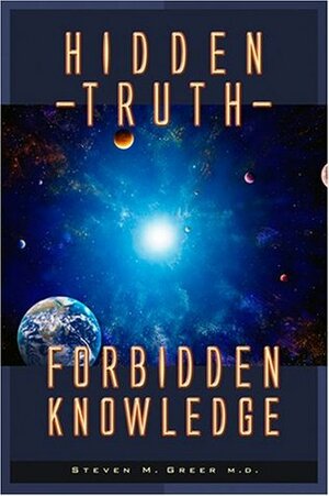 Hidden Truth, Forbidden Knowledge by Steven M. Greer