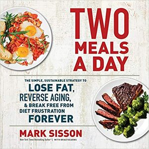 Two Meals a Day Lib/E: The Simple, Sustainable Strategy to Lose Fat, Reverse Aging, and Break Free from Diet Frustration Forever by Mark Sisson