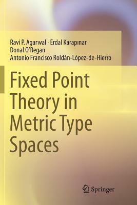 Fixed Point Theory in Metric Type Spaces by Erdal Karapinar, Donal O'Regan, Ravi P. Agarwal