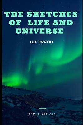 The Sketches of Life and Universe: The Poetry by Abdul Rahman