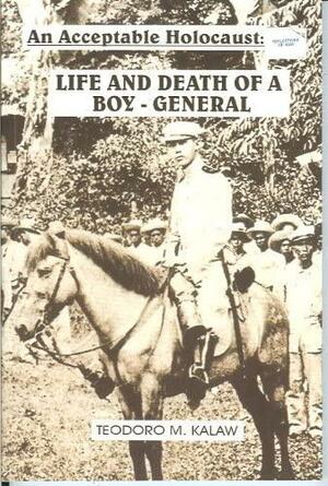 An Acceptable Holocaust: Life And Death Of A Boy-General by Teodoro M. Kalaw