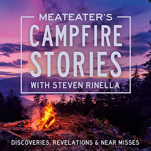 MEATEATER'S CAMPFIRE STORIES: DISCOVERIES, REVELATIONS & NEAR MISSES by Steven Rinella