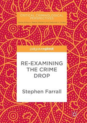 Re-Examining the Crime Drop by Stephen Farrall