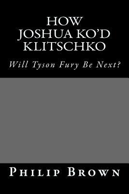 How Joshua KO'd Klitschko: Will Tyson Fury Be Next? by Philip Brown