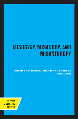 Misogyny, Misandry, and Misanthropy by Frances Ferguson, R. Howard Bloch