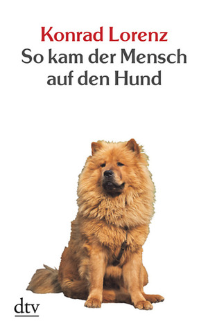 So kam der Mensch auf den Hund by Konrad Lorenz