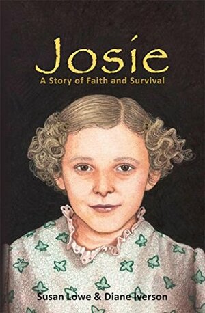 Josie: A Story of Faith and Survival by Susan A. Lowe, Diane Iverson