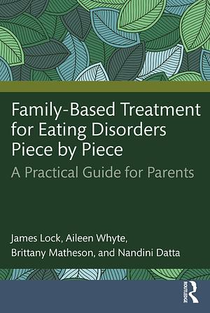 Family-Based Treatment for Eating Disorders Piece by Piece: A Practical Guide for Parents by Daniel Le Grange, James Lock