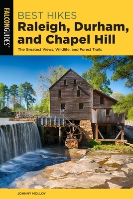 Best Hikes Raleigh, Durham, and Chapel Hill: The Greatest Views, Wildlife, and Forest Trails by Johnny Molloy