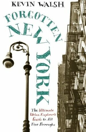 Forgotten New York: Views of a Lost Metropolis by Kevin Walsh