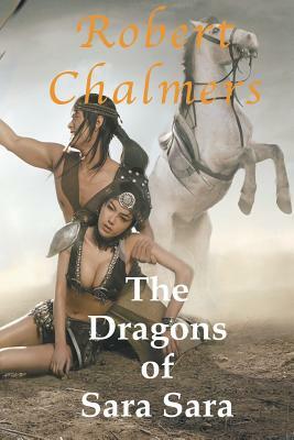 The Dragons of Sara Sara by Robert Chalmers