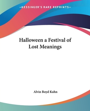 Halloween a Festival of Lost Meanings by Alvin Boyd Kuhn