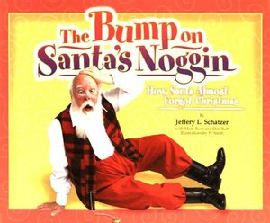 The Bump on Santa's Noggin: How Santa Almost Forgot Christmas by Mark Bush, Don Rutt, Jeffery L. Schatzer