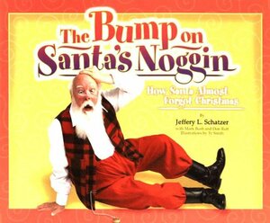 The Bump on Santa's Noggin: How Santa Almost Forgot Christmas by Jeffery L. Schatzer, Mark Bush, Don Rutt