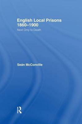 English Local Prisons, 1860-1900: Next Only to Death by Professor Sean McConville, Sean McConville