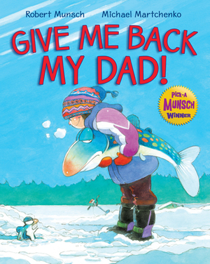 Give Me Back My Dad! by Robert Munsch