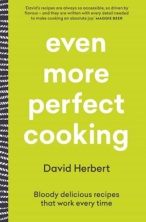 Even More Perfect Cooking: Bloody Delicious Recipes That Work Every Time by David Herbert