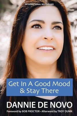 Get in a Good Mood & Stay There by Troy Dunn, Dannie de Novo