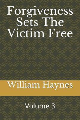 Forgiveness Sets the Victim Free by William Haynes