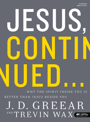 Jesus, Continued - Bible Study Book: Why the Spirit Inside You Is Better Than Jesus Beside You by J. D. Greear