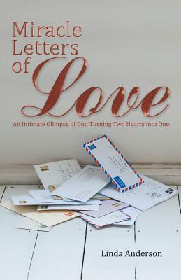 Miracle Letters of Love: An Intimate Glimpse of God Turning Two Hearts Into One by Linda Anderson