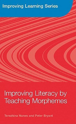 Improving Literacy by Teaching Morphemes by Terezinha Nunes, Peter Bryant
