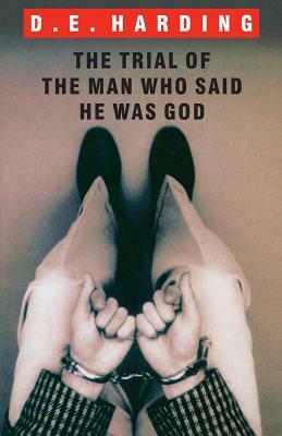 The Trial of the Man Who Said He was God by Douglas Edison Harding