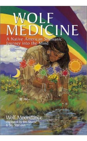 Wolf Medicine: A Native American Shamanic Journey into the Mind by Wolf Moondance