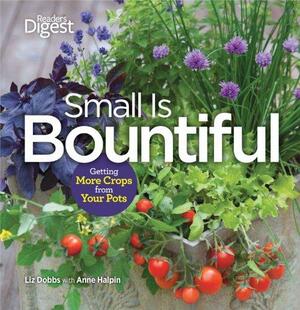 Small is Bountiful: Getting More From Your Crops by Liz Dobbs, Anne Halpin