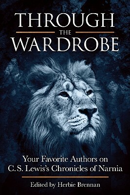 Through the Wardrobe: Your Favorite Authors on C.S. Lewis' Chronicles of Narnia by 