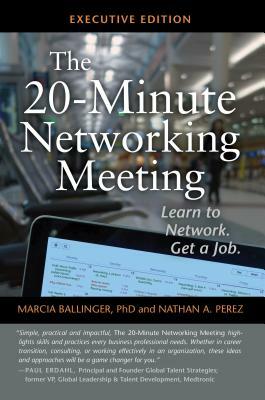 The 20-Minute Networking Meeting - Executive Edition: Learn to Network. Get a Job. by Marcia Ballinger, Nathan A. Perez