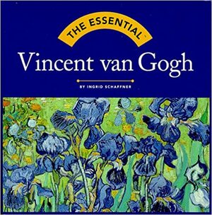 The Essential Vincent van Gogh by Ingrid Schaffner