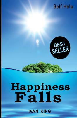 Self Help: Happiness Falls [Self Help Books] by Ivan King