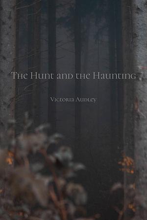 The Hunt and the Haunting by Victoria Audley