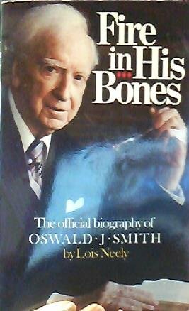 Fire in his bones: The official biography of Oswald J. Smith by Lois Neely