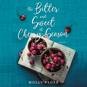 The Bitter and Sweet of Cherry Season by Molly Fader