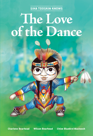 Siha Tooskin Knows the Love of the Dance by Charlene Bearhead, Chloe Bluebird Mustooch, Wilson Bearhead