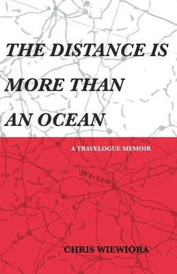 The Distance Is More Than an Ocean: a travelogue memoir by Chris Wiewiora