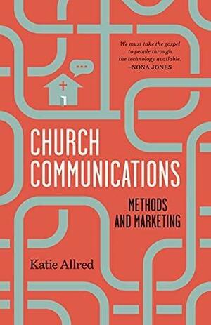 Church Communications: Methods and Marketing by Katie Allred