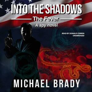 Into the Shadows: The Fever: A Spy Novel by Michael Brady