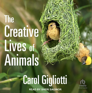 The Creative Lives of Animals by Carol Gigliotti