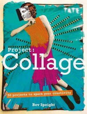 Project Collage: 50 Projects to Spark Your Creativity by Bev Speight