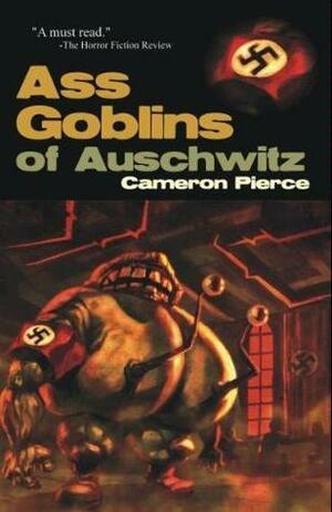 Ass Goblins of Auschwitz by Cameron Pierce