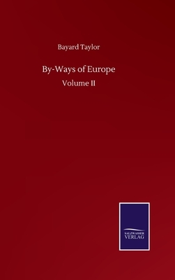 By-Ways of Europe: Volume II by Bayard Taylor