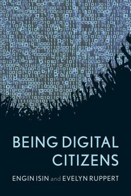 Being Digital Citizens by Evelyn Ruppert, Engin Isin