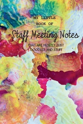 My Little Book of Staff Meeting Notes (that are mostly just doodles and stuff) by Hayley Mitchell