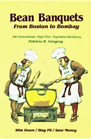 Bean Banquets, from Boston to Bombay: 200 International, High-Fiber, Vegetarian Recipes by Patricia Gregory