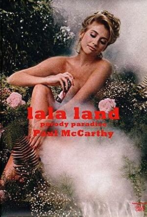 Lala Land: Parody Paradise by Elisabeth Bronfen, Stephanie Rosenthal, Paul McCarthy